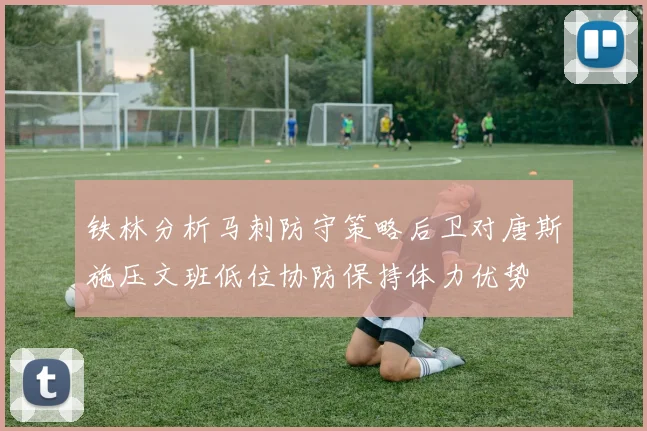 铁林分析马刺防守策略后卫对唐斯施压文班低位协防保持体力优势